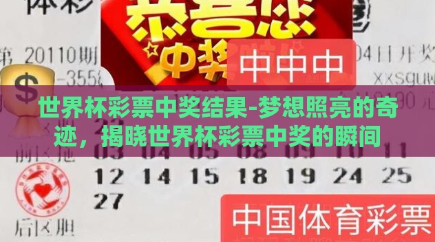 世界杯彩票中奖结果-梦想照亮的奇迹,揭晓世界杯彩票中奖的瞬间 世界杯彩票中奖结果-梦想照亮的奇迹,揭晓世界杯彩票中奖的瞬间